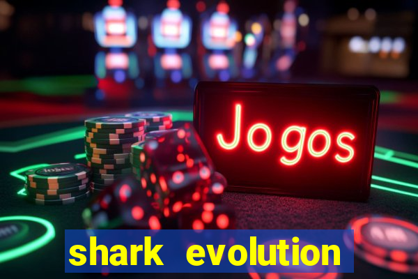 shark evolution dinheiro infinito